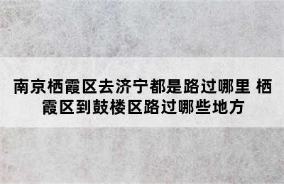 南京栖霞区去济宁都是路过哪里 栖霞区到鼓楼区路过哪些地方